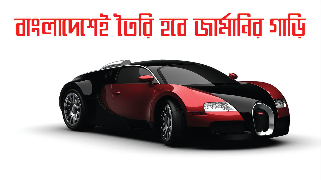 বাংলাদেশেই তৈরি হবে জার্মানির গাড়ি !! German Car Will be Produce in bangladesh
