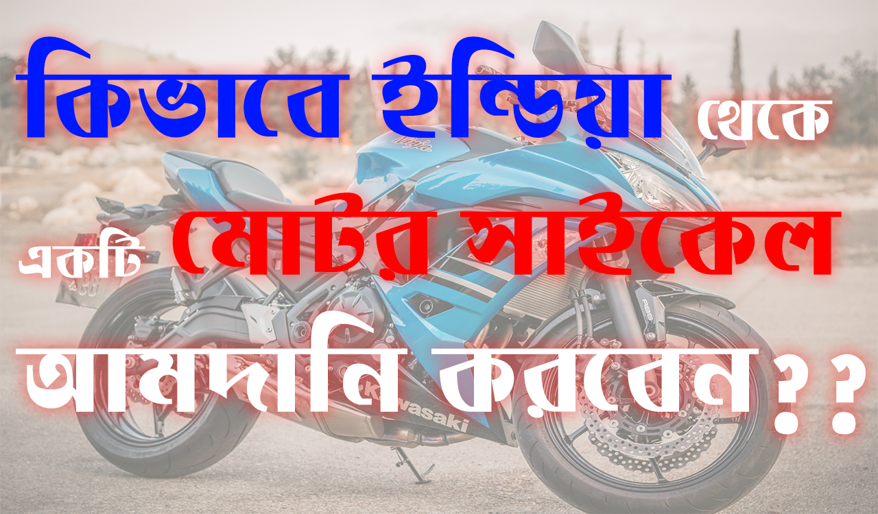 ইন্ডিয়া থেকে বাইক আমদানি করবেন কিভাবে?? ।। How to import Motor Bike from India??