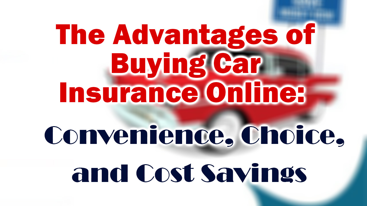 The Advantages of Buying Car Insurance Online: Convenience, Choice, and Cost Savings